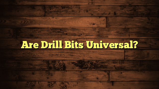 Are Drill Bits Universal?
