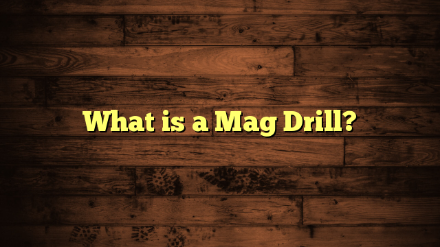 What is a Mag Drill?