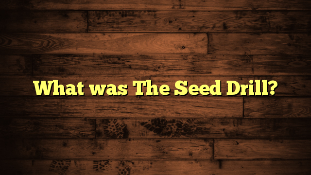 What was The Seed Drill?