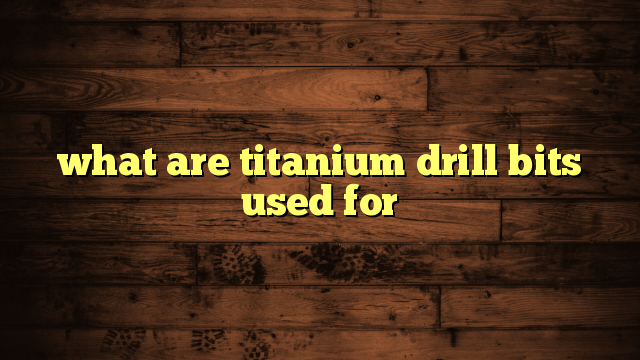 what are titanium drill bits used for
