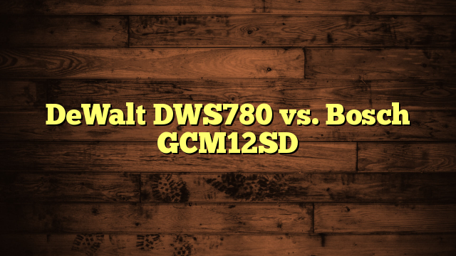 DeWalt DWS780 vs. Bosch GCM12SD